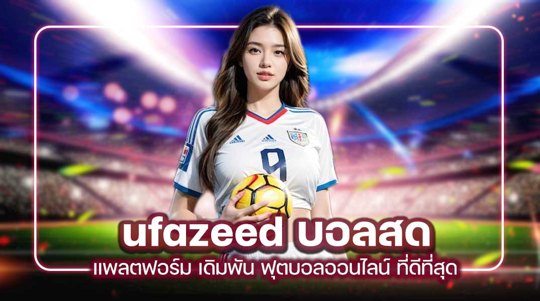 ufazeed บอลสด แพลตฟอร์มเดิมพันฟุตบอลออนไลน์ที่ดีที่สุด