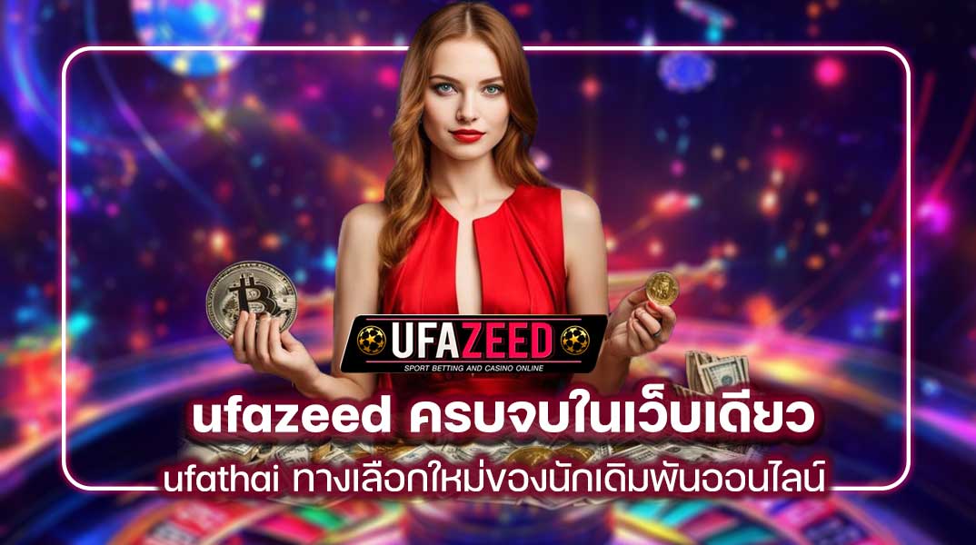 ufathai ทางเลือกใหม่ของนักเดิมพันออนไลน์ ufazeed ครบจบในเว็บเดียว