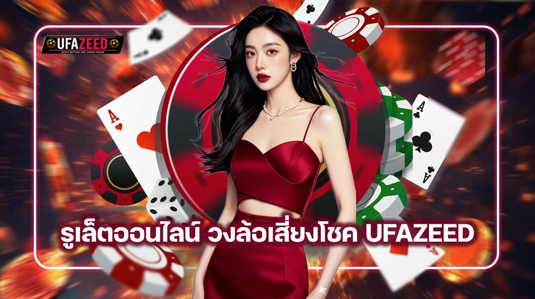 รูเล็ตออนไลน์ วงล้อเสี่ยงโชค UFAZEED เสน่ห์ที่ไม่มีวันตกยุค