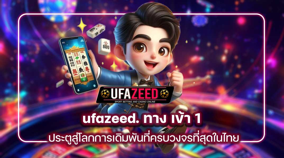 ufazeed. ทาง เข้า 1 ประตูสู่โลกการเดิมพันที่ครบวงจรที่สุดในไทย