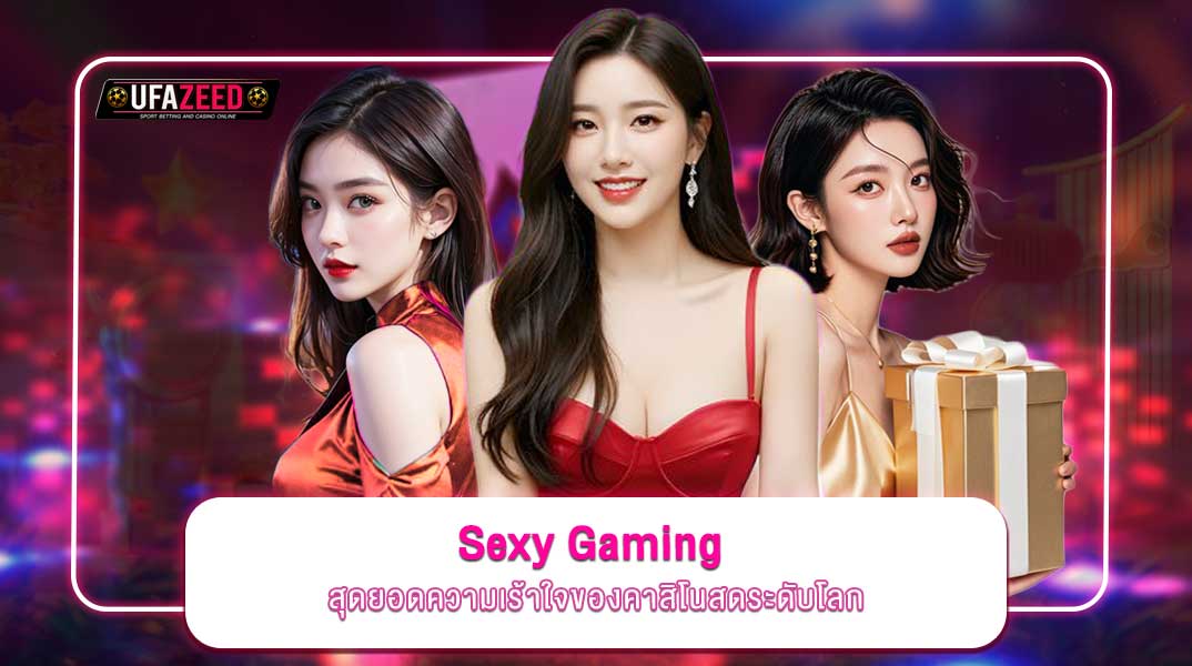 Sexy Gaming ufazeed สุดยอดความเร้าใจของคาสิโนสดระดับโลก