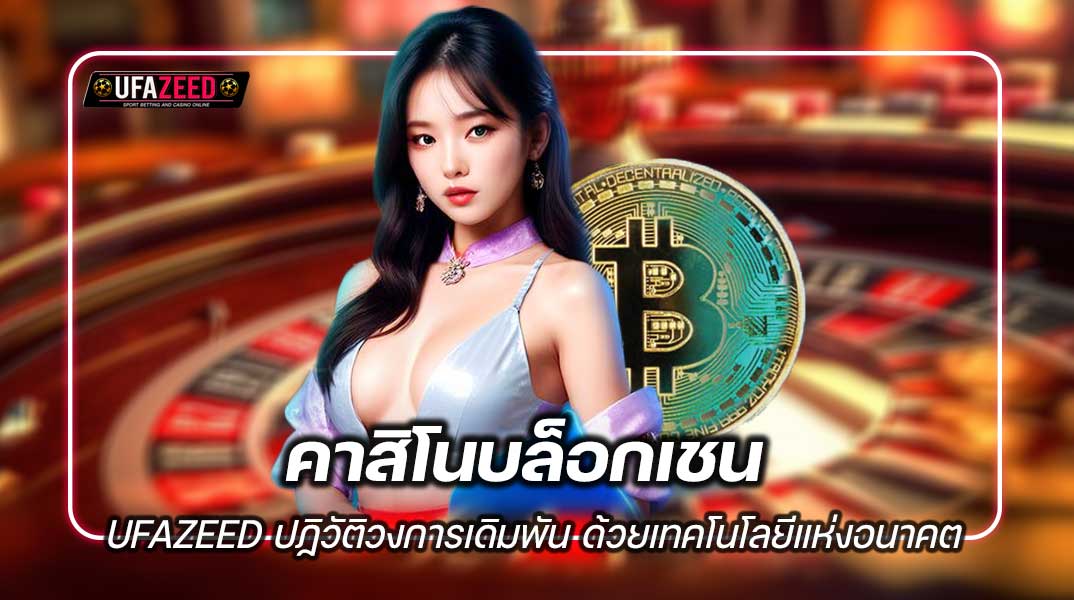 เทคโนโลยีบล็อกเชนเข้ามามีบทบาทอย่างมาก UFAZEED คือผู้นำในการเปลี่ยนแปลงวงการคาสิโนออนไลน์แบบที่ไม่เคยมีมาก่อน ด้วยระบบ "คาสิโนบล็อกเชน UFAZEED